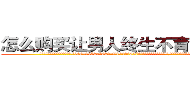 怎么购买让男人终生不育的药物 (怎么购买让男人终生不育的药物【电.话186x0156x9662-Q194843976林氏药业】我们做的是长期生意,靠的是老客户长期支持
参考消息网2月20日报道 韩媒称，“剩女多、离婚率高的城市，房价一定会上涨。”这是中国经济学家金岩石2016年12月参加在上海举行的房地产相关论坛时说的话。
)