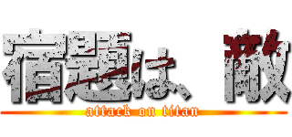 宿題は、敵 (attack on titan)