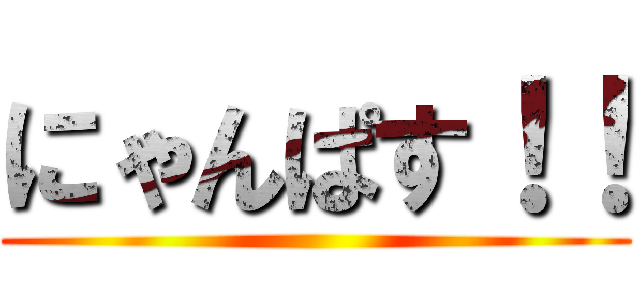 にゃんぱす！！ ()