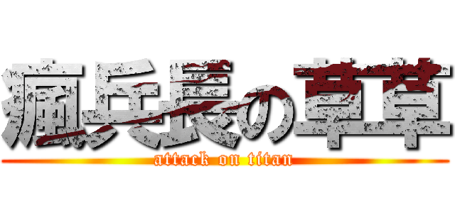 瘋兵長の草草 (attack on titan)
