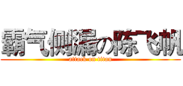 霸气侧漏の陈飞帆 (attack on titan)