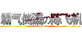 霸气侧漏の陈飞帆 (attack on titan)
