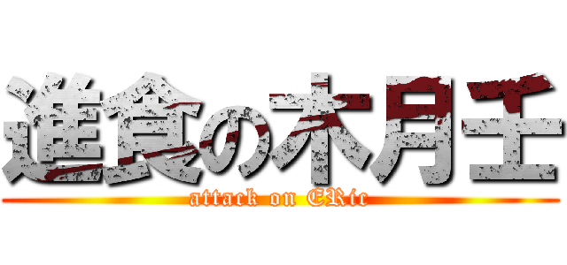 進食の木月壬 (attack on ERic)