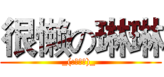 很懒の琳琳 (_(:з」∠)_ )