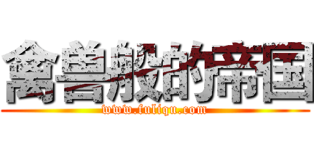 禽兽般的帝国 (www.fuliqu.com)