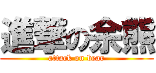 進撃の余熊 (attack on bear)