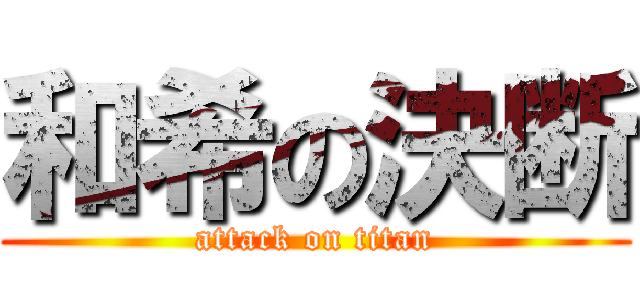 和希の決断 (attack on titan)