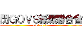 閃ＧＯＶＳ紙戰聯合會 (attack on titan)