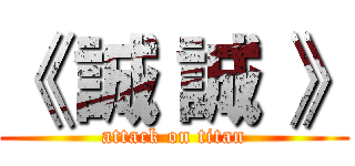 《 誠 誠 》 (attack on titan)