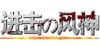 进击の风神 (who tm are you)