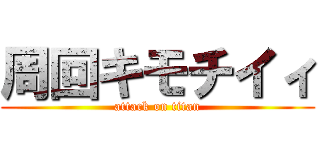 周回キモチイィ (attack on titan)