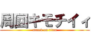 周回キモチイィ (attack on titan)