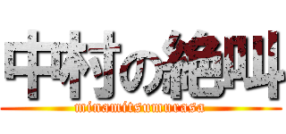 中村の絶叫 (minamitsumurasa)