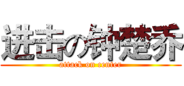 进击の钟楚乔 (attack on center)