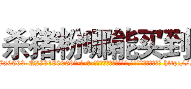 杀猪粉哪能买到 (杀猪粉哪能买到【电-186x2687x6963-Q278180069元-吉-药-业】我们做的是长期生意,靠的是老客户长期支持 http://sngk.net/JSe0ch
)