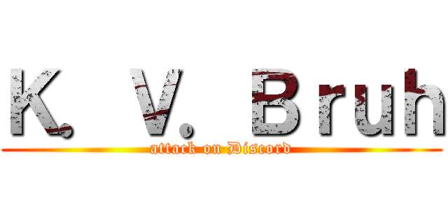 Ｋ．Ｖ．Ｂｒｕｈ (attack on Discord)