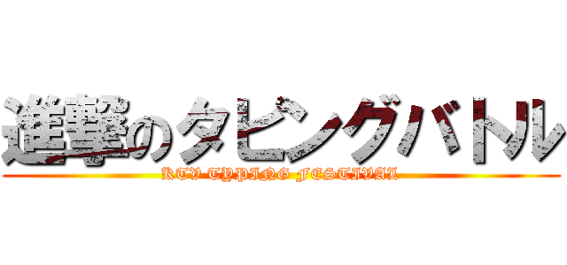 進撃のタピングバトル (KTV TYPING FESTIVAL)