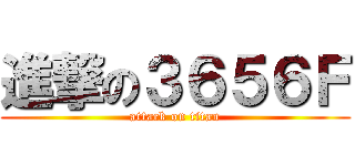 進撃の３６５６Ｆ (attack on titan)