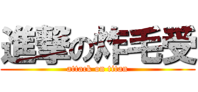 進撃の炸毛受 (attack on titan)