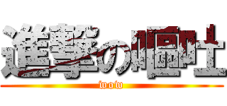 進撃の嘔吐 (wow)