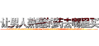让男人熟睡的药去哪里买 (让男人熟睡的药去哪里买【电.话156x1318x7580-Q1991936399鑫宏药业】我们做的是长期生意,靠的是老客户长期支持
参考消息网2月20日报道 韩媒称，“剩女多、离婚率高的城市，房价一定会上涨。”这是中国经济学家金岩石2016年12月参加在上海举行的房地产相关论坛时说的话。
)