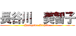 長谷川  美智子 (Hasegawa Michiko )