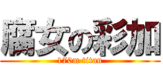腐女の彩加 (170m titan)