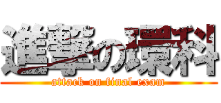 進撃の環科 (attack on final exam)
