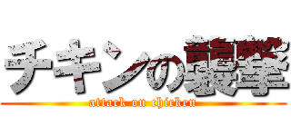 チキンの襲撃 (attack on chicken)