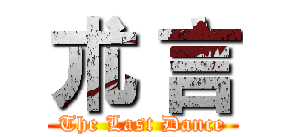 朮 言 (The Last Dance)