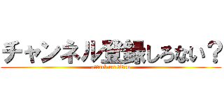 チャンネル登録しろない？ (attack on titan)