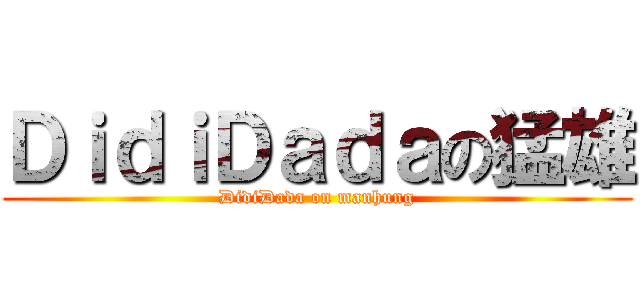 ＤｉｄｉＤａｄａの猛雄 (DidiDada on manhung)