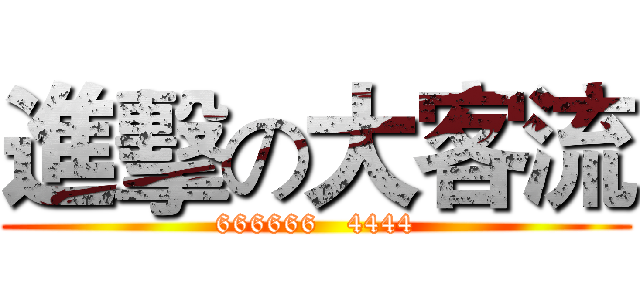 進擊の大客流 (666666   4444)