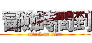 冒險時間到 (attack on titan)