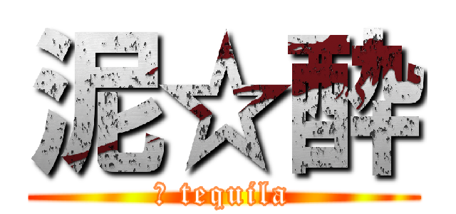 泥☆酔 (※ tequila)