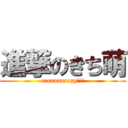 進撃のきち萌 (craaaaaaazy!!!)