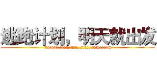 逃跑计划，明天就出发 (Escape plan, will start tomorrow)