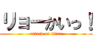 リョーかいっ！ (attack on titan)