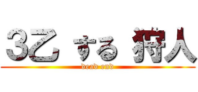 ３乙 する 狩人 (dead end)