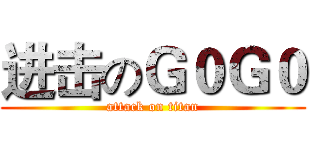 进击のＧ０Ｇ０ (attack on titan)