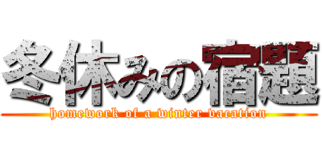 冬休みの宿題 (homework of a winter vacation)