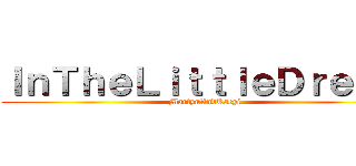 ＩｎＴｈｅＬｉｔｔｌｅＤｒｅａｍ (MartynAndKaeyi)