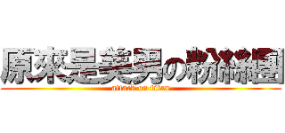 原來是美男の粉絲團 (attack on titan)