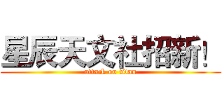 星辰天文社招新！ (attack on titan)