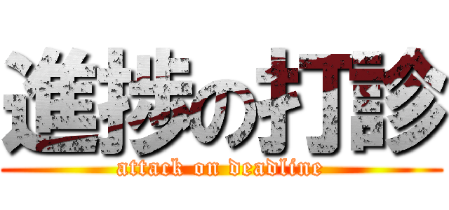 進捗の打診 (attack on deadline)