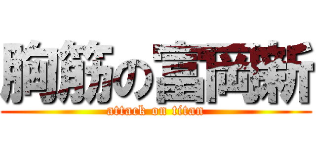 胸筋の富岡新 (attack on titan)