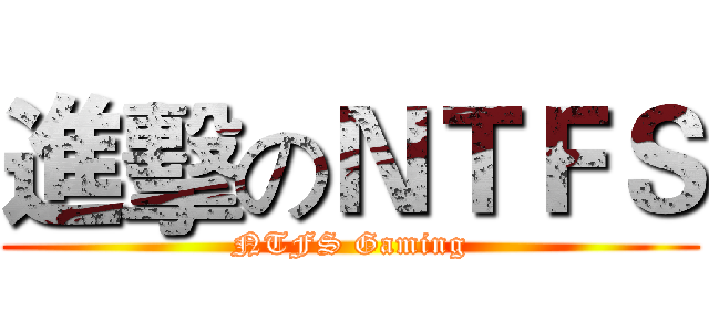 進擊のＮＴＦＳ (NTFS Gaming)