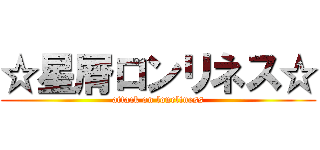 ☆星屑ロンリネス☆ (attack on loneliness)