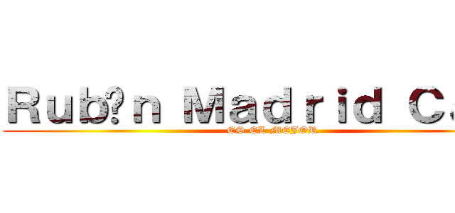 Ｒｕｂéｎ Ｍａｄｒｉｄ Ｃａｎｏ (ES EL MEJOR)