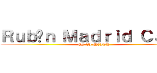 Ｒｕｂéｎ Ｍａｄｒｉｄ Ｃａｎｏ (ES EL MEJOR)